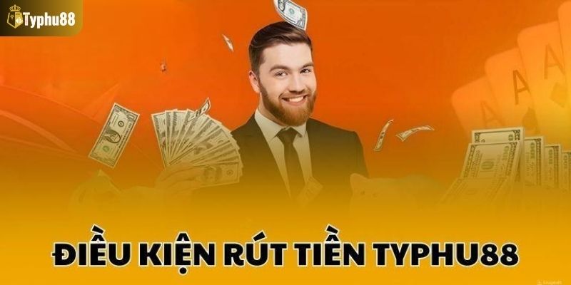 Điều kiện cần đáp ứng để rút tiền tại nhà cái Typhu88